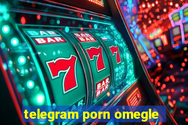 telegram porn omegle
