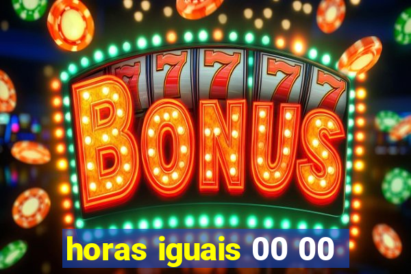 horas iguais 00 00