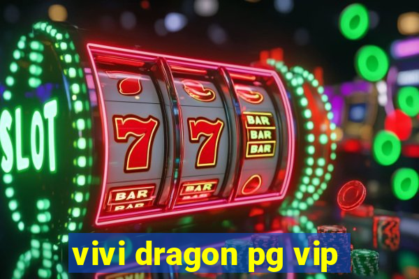 vivi dragon pg vip