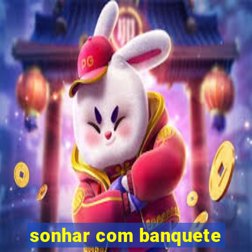 sonhar com banquete