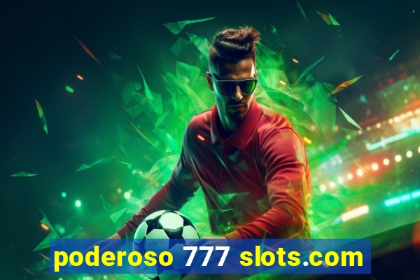 poderoso 777 slots.com