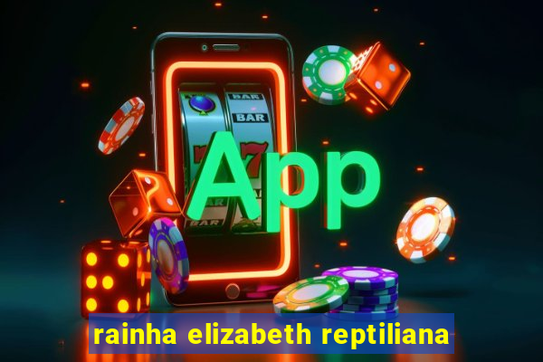 rainha elizabeth reptiliana