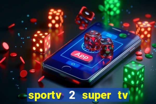 sportv 2 super tv ao vivo