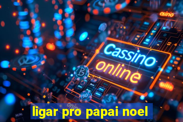 ligar pro papai noel