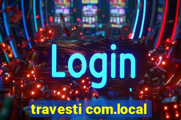 travesti com.local