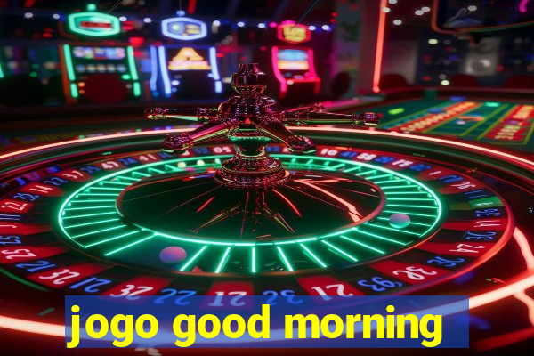 jogo good morning