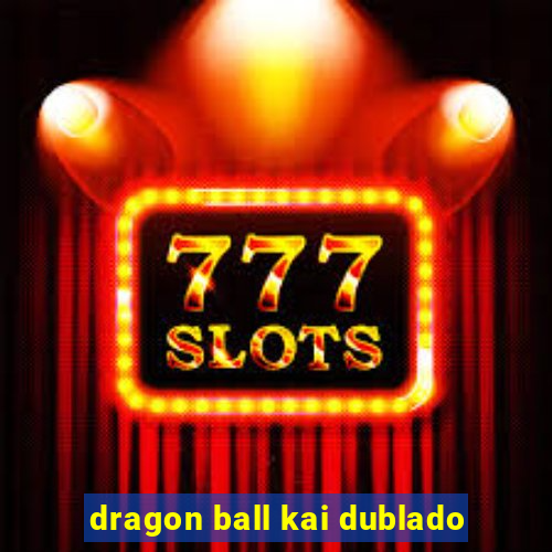dragon ball kai dublado