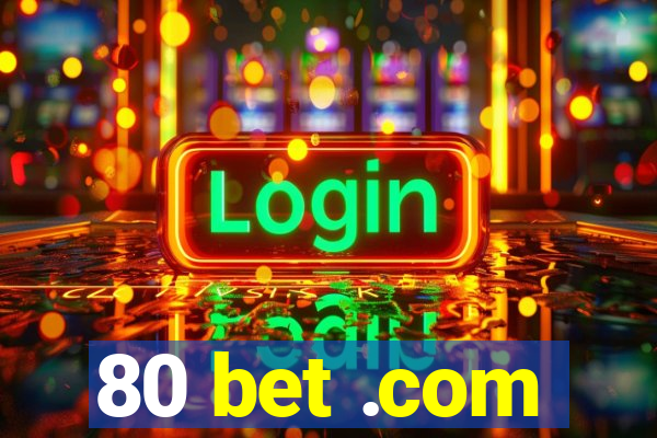 80 bet .com