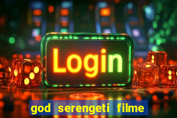 god serengeti filme completo dublado