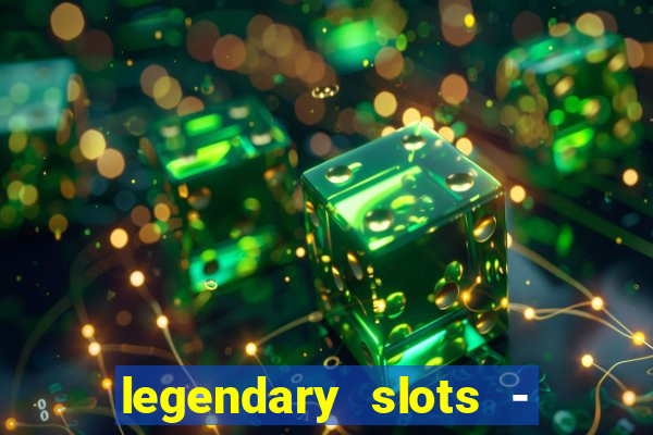 legendary slots - casino games