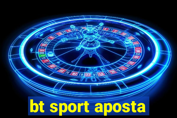 bt sport aposta