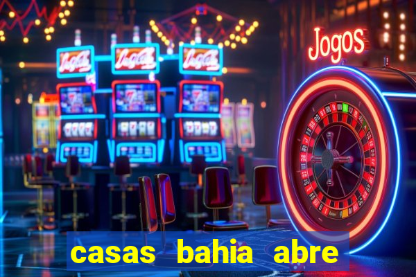 casas bahia abre no feriado