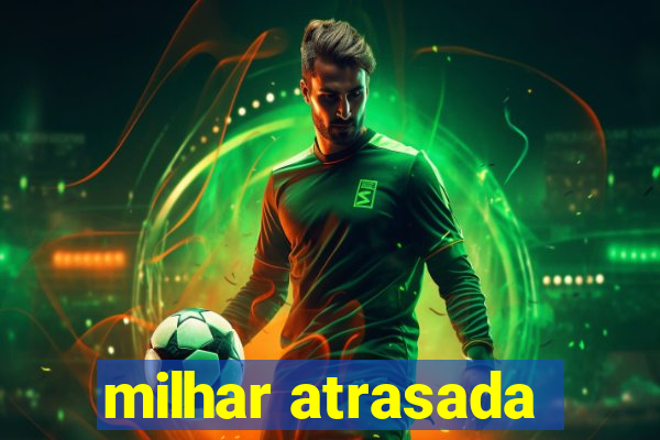 milhar atrasada