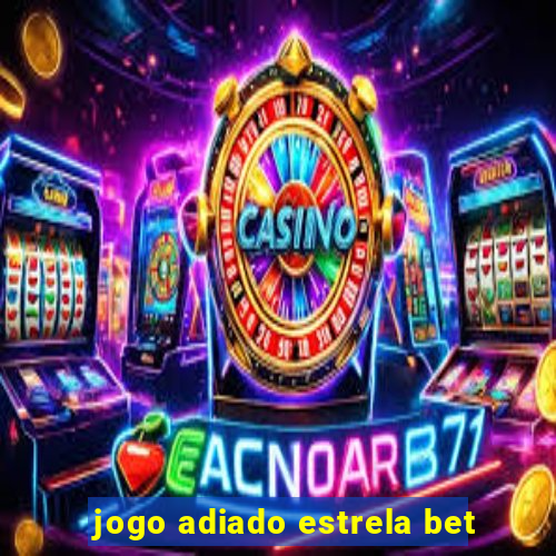 jogo adiado estrela bet