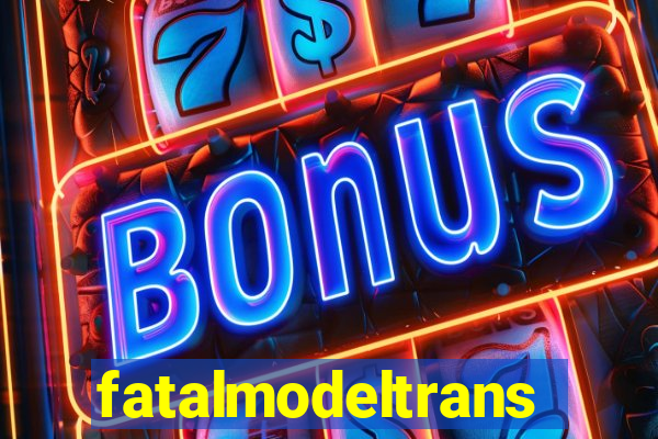 fatalmodeltransex