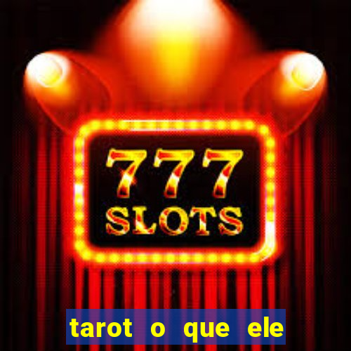 tarot o que ele sente por mim