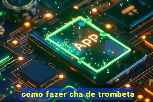 como fazer cha de trombeta