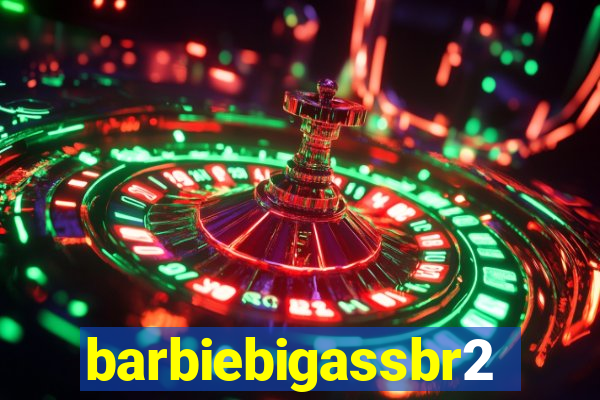 barbiebigassbr2