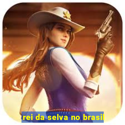 rei da selva no brasil
