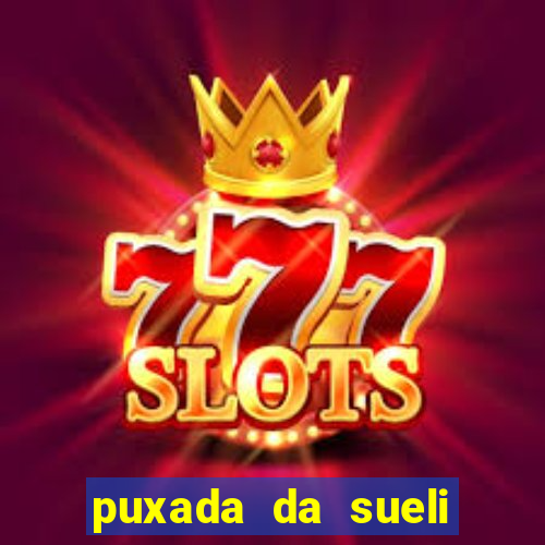 puxada da sueli jogo do bicho