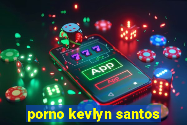 porno kevlyn santos