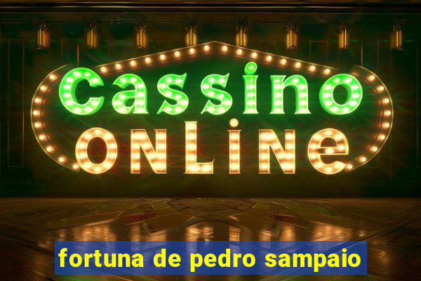 fortuna de pedro sampaio