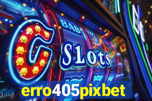erro405pixbet