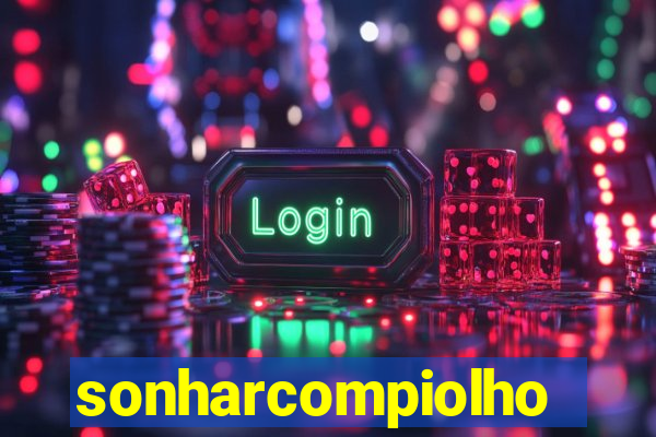 sonharcompiolho