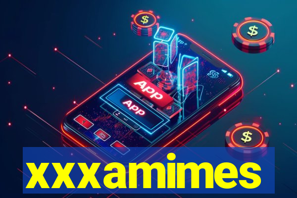 xxxamimes