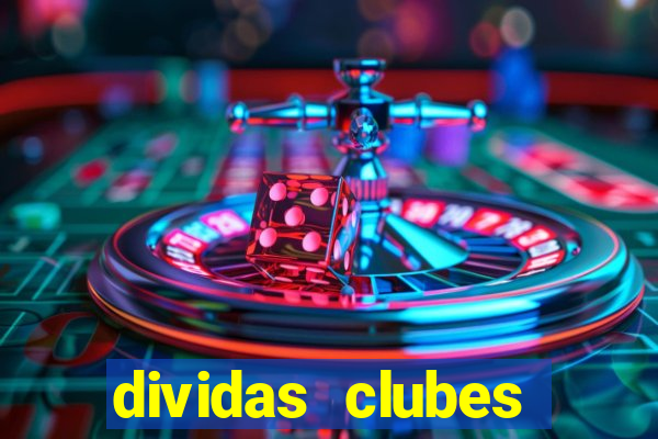 dividas clubes brasileiros 2024