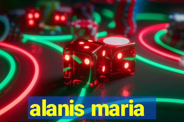 alanis maria