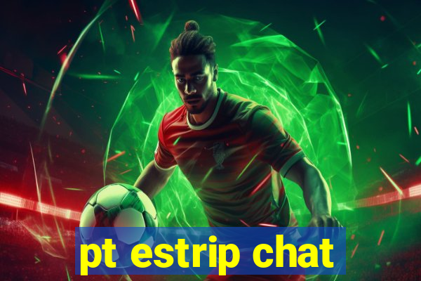 pt estrip chat