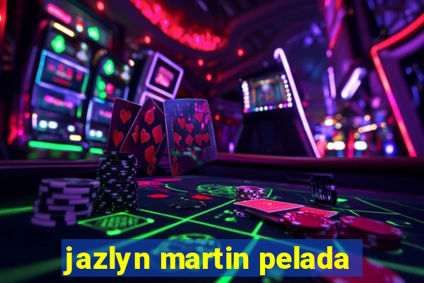 jazlyn martin pelada