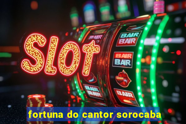 fortuna do cantor sorocaba