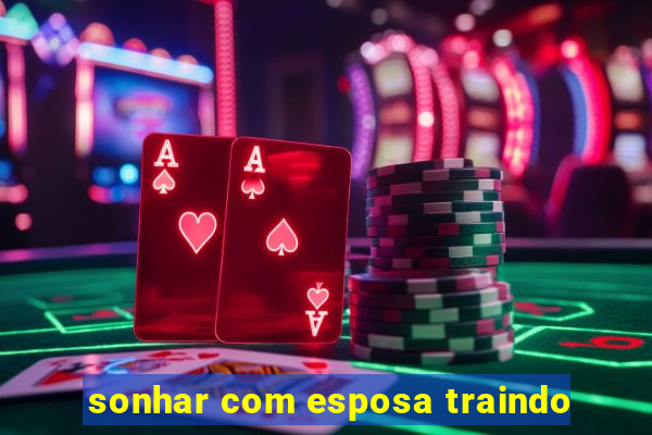 sonhar com esposa traindo