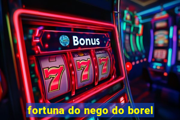 fortuna do nego do borel