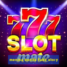 menina bonita fake story