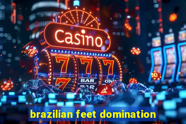 brazilian feet domination