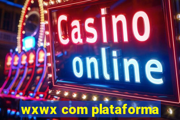 wxwx com plataforma