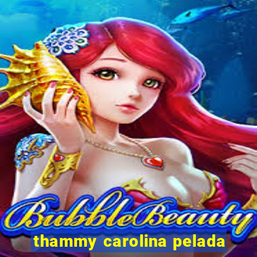 thammy carolina pelada