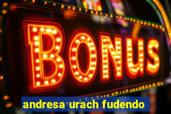 andresa urach fudendo