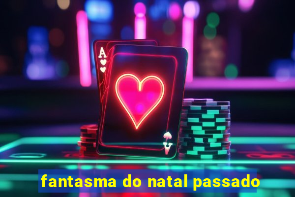 fantasma do natal passado