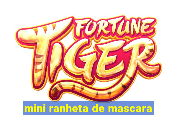 mini ranheta de mascara