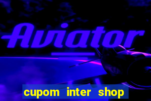 cupom inter shop casas bahia