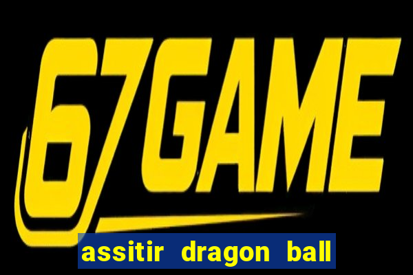 assitir dragon ball z dublado