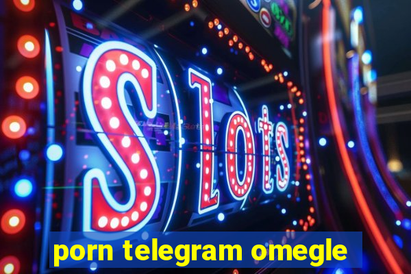 porn telegram omegle