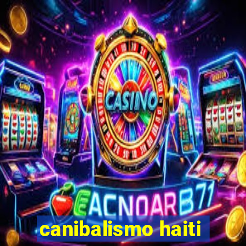 canibalismo haiti