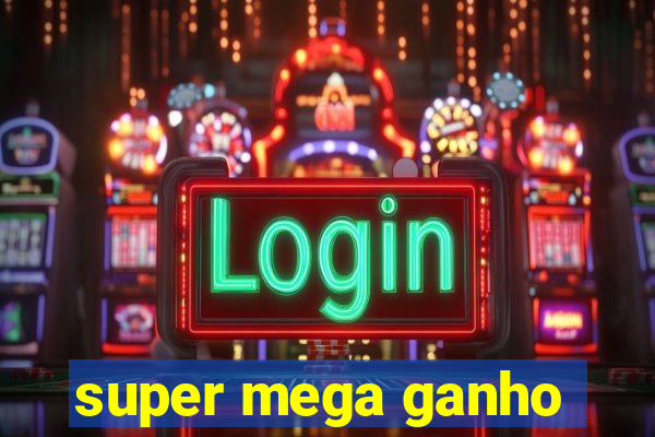 super mega ganho