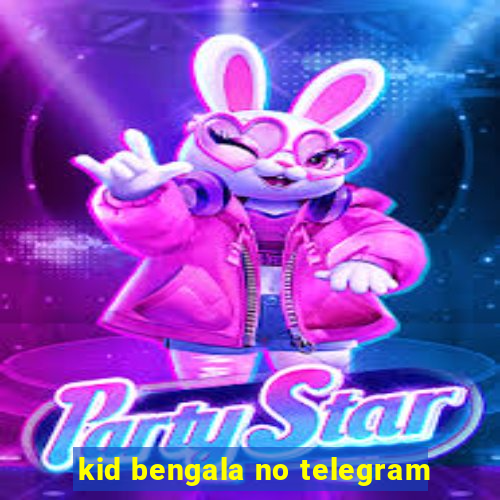kid bengala no telegram