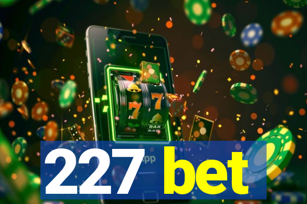 227 bet